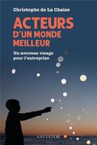 Couverture du livre « Acteurs d'un monde meilleur : un nouveau visage pour l'entreprise » de Christophe De La Chaise aux éditions Salvator