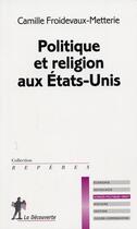 Couverture du livre « Politique et religion aux Etats-Unis » de Camille Froidevaux-Metterie aux éditions La Decouverte