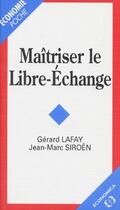 Couverture du livre « Maîtriser le libre-échange » de Gerard Lafay et Jean-Marc Siroen aux éditions Economica
