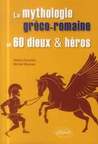 Couverture du livre « La mythologie greco-romaine en 60 dieux et heros » de Valerie Faranton aux éditions Ellipses