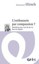 Couverture du livre « L'euthanasie par compassion ? » de Emmanuel Hirsch aux éditions Eres