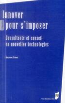 Couverture du livre « Innover pour s'imposer ; consultants et conseil en nouvelles technologies » de Sylvain Thine aux éditions Presses Universitaires De Rennes