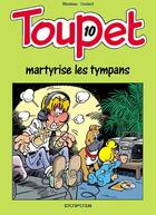 Couverture du livre « Toupet Tome 10 ; Toupet martyrise les tympans » de Christian Godard et Albert Blesteau aux éditions Dupuis