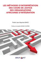 Couverture du livre « Les méthodes d'interprétation des cours de justice des organisations d'intégration africaine » de Piabe Jean-Baptiste Bako aux éditions Bruylant