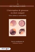 Couverture du livre « L'interruption de grossesse en droit comparé : entre cultures et universalisme » de Guillaume Rousset aux éditions Bruylant