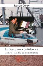 Couverture du livre « La fosse aux confidences t.3 ; au-delà de mon infortune » de Roman Durok aux éditions Edilivre