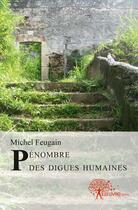 Couverture du livre « Pénombre des digues humaines » de Michel Feugain aux éditions Edilivre