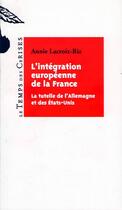 Couverture du livre « L'intégration européenne de la France ; la tutelle de l'Allemagne et des Etats-Unis » de Annie Lacroix-Riz aux éditions Le Temps Des Cerises