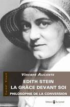 Couverture du livre « Edith Stein : la grâce devant soi ; philosophie de la conversion » de Vincent Aucante aux éditions Cerf