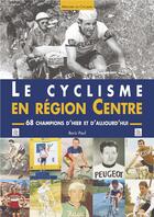 Couverture du livre « Le cyclisme en région Centre ; 68 champions d'hier et d'aujourd'hui » de Boris Paul aux éditions Editions Sutton