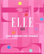 Couverture du livre « Elle 1945-2005 ; Une Histoire Des Femmes » de Michèle Fitoussi et Marie-Francoise Colombani aux éditions Filipacchi