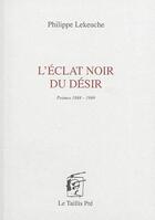 Couverture du livre « L'éclat noir du désir ; poèmes 1988-1999 » de Philippe Lekeuche aux éditions Taillis Pre