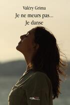 Couverture du livre « Je ne meurs pas... je danse » de Grima Valery aux éditions 5 Sens