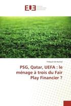 Couverture du livre « PSG, Qatar, UeFA : le menage A trois du Fair Play Financier ? » de Thibault Kermel aux éditions Editions Universitaires Europeennes