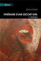 Couverture du livre « Itineraire d'une escort girl - 1. initiation » de Castel Denis aux éditions Atramenta