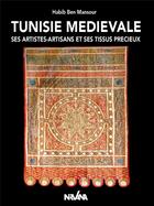 Couverture du livre « Tunisie medievale - ses artistes-artisans et ses tissus precieux » de Ben Mansour Habib aux éditions Nirvana
