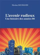 Couverture du livre « L'avenir radieux ; une histoire des années 90 » de Nicolas Bourgoin aux éditions Baudelaire