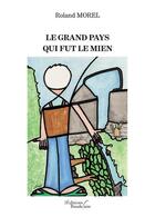 Couverture du livre « Le grand pays qui fut le mien » de Roland Morel aux éditions Baudelaire