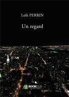 Couverture du livre « Un regard » de Loik Perrin aux éditions Bookelis
