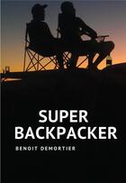 Couverture du livre « Super backpacker » de Benoit Demortier aux éditions Kobo By Fnac