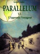 Couverture du livre « Parallelum Tome 1 ; l'apprenti-voyageur » de Gregory Godier aux éditions Librinova