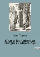 Couverture du livre « L'Art et les Artistes en Pologne au Moyen Âge » de Topass Jean aux éditions Shs Editions