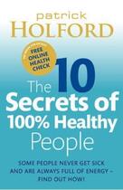 Couverture du livre « The 10 Secrets of 100% Healthy People » de Patrick Holford aux éditions Little Brown Book Group Digital