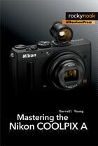 Couverture du livre « Mastering the Nikon COOLPIX A » de Darrell Young aux éditions Rocky Nook