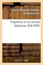 Couverture du livre « Napoleon et ses recents historiens (ed.1896) » de Geoffroy De Grandmai aux éditions Hachette Bnf