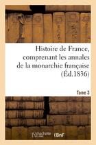 Couverture du livre « Histoire de france, comprenant les annales de la monarchie francaise. tome 3 - , depuis 