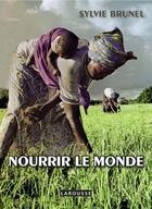 Couverture du livre « Nourrir le monde ; vaincre la faim » de Sylvie Brunel aux éditions Larousse