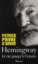 Couverture du livre « Hemingway, la vie jusqu'à l'excès » de Patrick Poivre D'Arvor aux éditions Arthaud