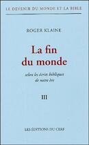 Couverture du livre « Le devenir du monde et la Bible Tome 3 ; la fin du monde selon les écrits bibliques de notre ère » de Klaine R aux éditions Cerf