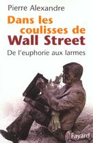 Couverture du livre « Dans les coulisses de Wall Street : De l'euphorie aux larmes » de Pierre Alexandre aux éditions Fayard