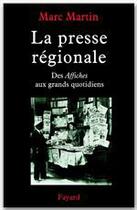 Couverture du livre « La presse régionale ; des affiches aux grands quotidiens » de Marc Martin aux éditions Fayard