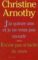 Couverture du livre « J'ai quinze ans et je ne veux pas mourir ; il n'est pas si facile de vivre » de Christine Arnothy aux éditions Fayard