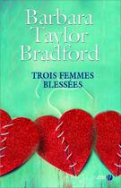 Couverture du livre « Trois femmes blessées » de Barbara Taylor Bradford aux éditions Presses De La Cite