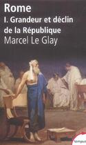 Couverture du livre « Rome t.1 ; grandeur et déclin de la République » de Marcel Le Glay aux éditions Tempus/perrin