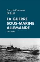 Couverture du livre « La guerre sous-marine allemande ; 1914-1945 » de Francois-Emmanuel Brezet aux éditions Perrin
