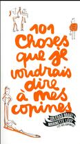 Couverture du livre « Les 101 choses que je voudrais dire à mes copines » de Soledad Bravi et Marinette Levy aux éditions Solar