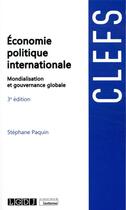 Couverture du livre « Économie politique internationale : mondialisation et gouvernance globale (3e édition) » de Stephane Paquin aux éditions Lgdj