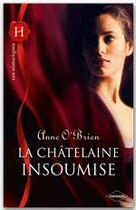 Couverture du livre « La chatelaine insoumise » de Anne O'Brien aux éditions Harlequin