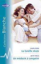 Couverture du livre « La famille rêvée ; un médecin à conquérir » de Betty Neels et Laura Iding aux éditions Harlequin