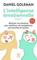 Couverture du livre « L'intelligence émotionnelle Tome 2 ; maîtriser nos émotions pour améliorer nos compétences personneles et sociales » de Daniel Goleman aux éditions J'ai Lu