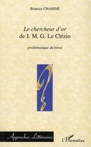 Couverture du livre « Le chercheur d'or, de J.M.G. Le Clézio ; problématique du héros » de Beatrice Chahine aux éditions L'harmattan