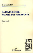 Couverture du livre « La psychiatrie au pays des marabouts ; Mauritanie » de Al Houssein Dia aux éditions Editions L'harmattan