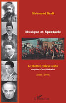 Couverture du livre « Musique et spectacle ; le théâtre lyrique arabe, esquisse d'un itinéraire (1847-1975) » de Mohamed Garfi aux éditions Editions L'harmattan