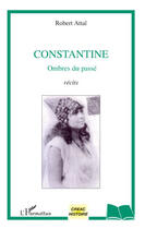 Couverture du livre « Constantine ; ombres du passé » de Robert Attal aux éditions Editions L'harmattan