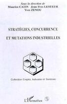 Couverture du livre « Strategies, concurrence et mutations industrielles » de Maurice Catin aux éditions Editions L'harmattan