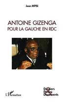 Couverture du livre « Antoine Gizenga ; pour la gauche en RDC » de Jean Mpisi aux éditions Editions L'harmattan